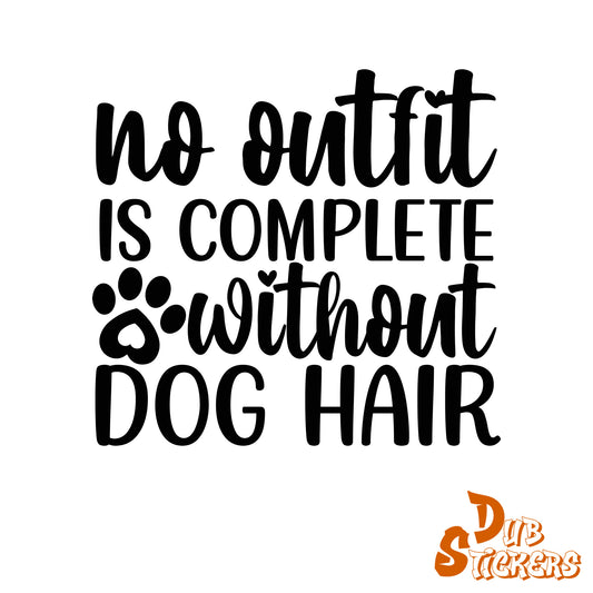 No Outfit Is Complete Without Dog Hair Decal Vinyl Waterpoof Sticker Campervan Laptop Window