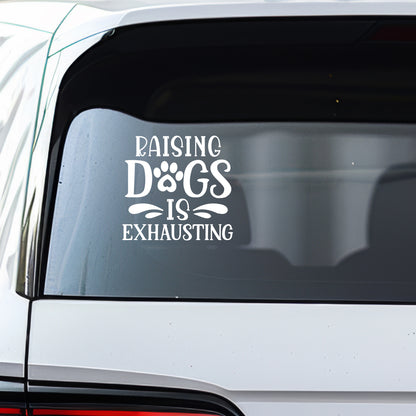 Raising Dogs Is Exhausting Decal