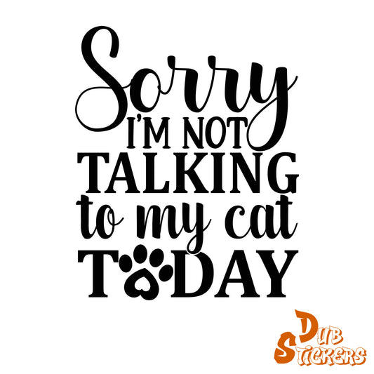 Sorry I'm Not Talking To My Cat Today Decal Vinyl Waterpoof Sticker Campervan Laptop Window